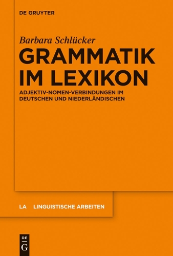 Grammatik Im Lexikon: Adjektiv-Nomen-Verbindungen Im Deutschen Und Niederl ndischen - Linguistische Arbeiten 553 (Hardback)