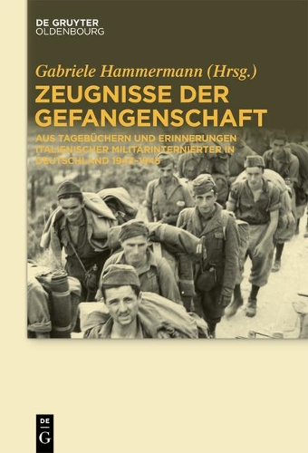 Zeugnisse Der Gefangenschaft: Aus Tageb chern Und Erinnerungen Italienischer Milit rinternierter in Deutschland 1943-1945 (Hardback)