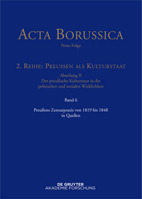 Acta Borussica - Neue Folge, Band 6, Preussens Zensurpraxis von 1819 bis 1848 in Quellen (Hardback)