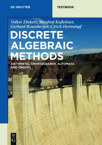 Discrete Algebraic Methods: Arithmetic, Cryptography, Automata and Groups - De Gruyter Textbook (Paperback)
