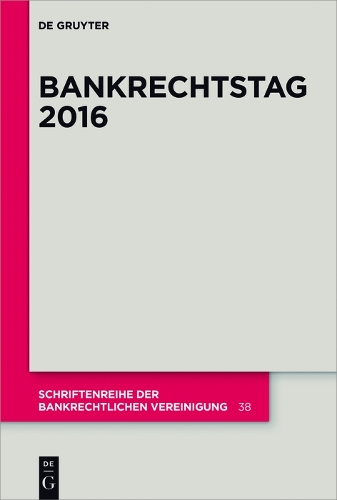 Bankrechtstag 2016 - Schriftenreihe Der Bankrechtlichen Vereinigung 38 (Paperback)