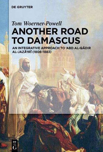 Another Road To Damascus: An integrative approach to 'Abd al-Qadir al-Jaza'iri (Hardback)