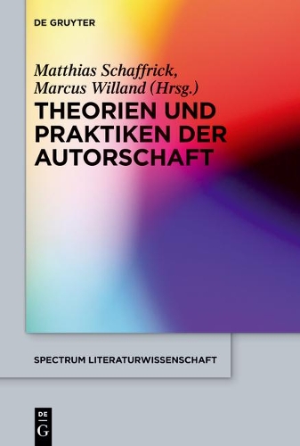 Theorien Und Praktiken Der Autorschaft - Spectrum Literaturwissenschaft / Spectrum Literature 47 (Paperback)