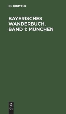 Bayerisches Wanderbuch, Band 1: Munchen (Hardback)