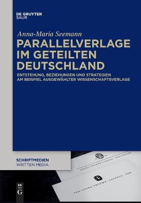 Parallelverlage Im Geteilten Deutschland: Entstehung, Beziehungen Und Strategien Am Beispiel Ausgewahlter Wissenschaftsverlage (Paperback)