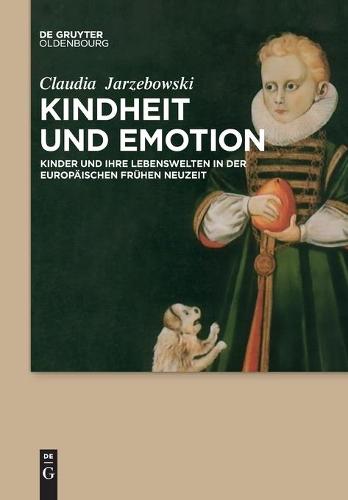 Kindheit Und Emotion: Kinder Und Ihre Lebenswelten in Der Europaischen Fruhen Neuzeit (Paperback)