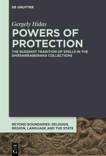 Powers of Protection: The Buddhist Tradition of Spells in the Dharanisamgraha Collections - Beyond Boundaries (Hardback)