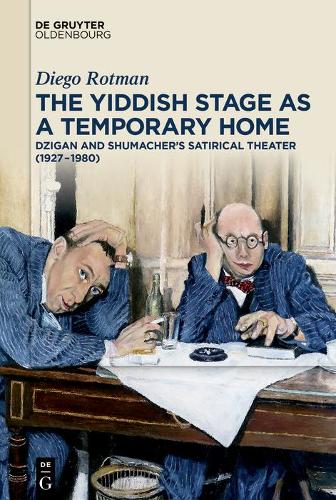 The Yiddish Stage as a Temporary Home: Dzigan and Shumacher's Satirical Theater (1927-1980) (Hardback)