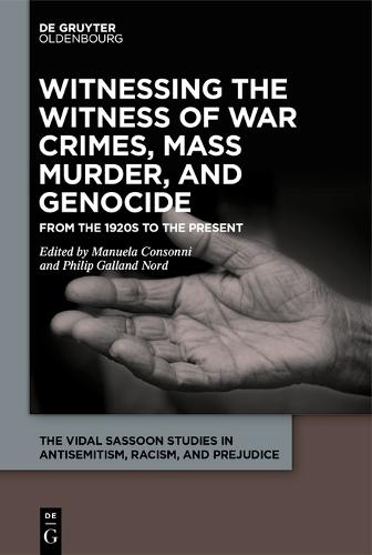 Witnessing the Witness of War Crimes, Mass Murder, and Genocide: From the 1920s to the Present - The Vidal Sassoon Studies in Antisemitism, Racism, and Prejudice (Hardback)
