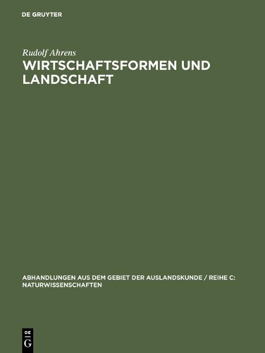 Wirtschaftsformen und Landschaft - Abhandlungen Aus Dem Gebiet der Auslandskunde / Reihe C: Nat 24 ; 9 (Hardback)