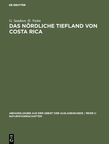 Das noerdliche Tiefland von Costa Rica - Abhandlungen Aus Dem Gebiet der Auslandskunde / Reihe C: Nat 72 ; 21 (Hardback)