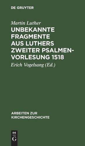 Unbekannte Fragmente aus Luthers zweiter Psalmenvorlesung 1518 - Arbeiten Zur Kirchengeschichte 27 (Hardback)