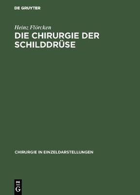 Die Chirurgie Der Schilddruse: Fur Chirurgen, AErzte Und Studierende, Auf Grund Eigener Erfahrungen - Chirurgie in Einzeldarstellungen 14 (Hardback)