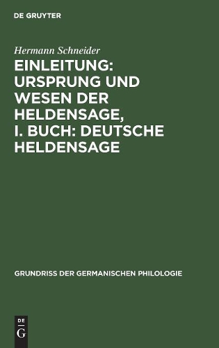 Einleitung: Ursprung Und Wesen Der Heldensage, I. Buch: Deutsche Heldensage - Grundriss Der Germanischen Philologie 1, 1 (Hardback)