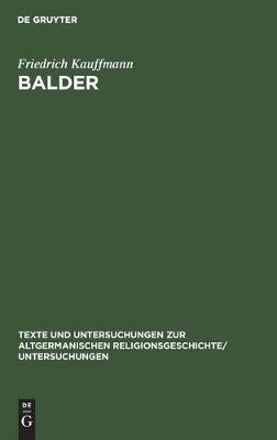 Balder: Mythos Und Sage. Nach Ihren Dichterischen Und Religioesen Elementen Untersucht - Texte Und Untersuchungen Zur Altgermanischen Religionsgeschi 1 (Hardback)