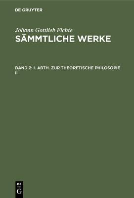 I. Abth. Zur Theoretische Philosopie II (Hardback)
