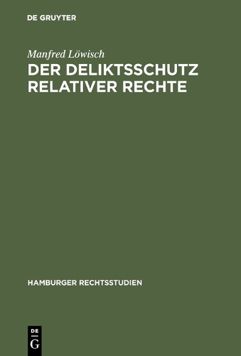 Der Deliktsschutz Relativer Rechte - Hamburger Rechtsstudien 63 (Hardback)