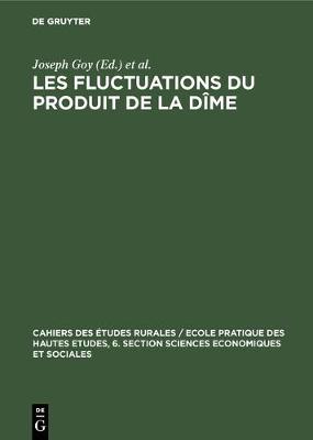 Les Fluctuations Du Produit de la Dime: Conjoncture Decimale Et Domaniale de la Fin Du Moyen Age Au 18. Siecle. Communications Et Travaux - Cahiers Des Etudes Rurales / Ecole Pratique Des Hautes Etude 3 (Hardback)
