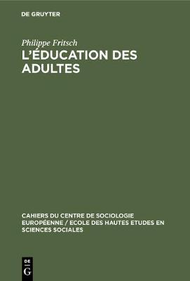L'education des adultes - Cahiers Du Centre de Sociologie Europeenne / Ecole Des Haute 7 (Hardback)