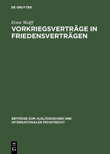 Vorkriegsvertr ge in Friedensvertr gen - Beitr ge Zum Ausl ndischen Und Internationalen Privatrecht 19 (Hardback)