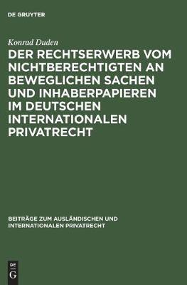 Der Rechtserwerb Vom Nichtberechtigten an Beweglichen Sachen Und Inhaberpapieren Im Deutschen Internationalen Privatrecht - Beitr ge Zum Ausl ndischen Und Internationalen Privatrecht 8 (Hardback)