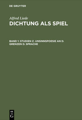 Dichtung als Spiel, Band 1, Studien z. Unsinnspoesie an d. Grenzen d. Sprache (Hardback)