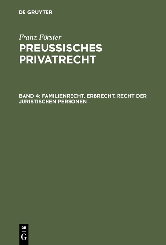 Preussisches Privatrecht, Band 4, Familienrecht, Erbrecht, Recht Der Juristischen Personen (Hardback)