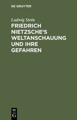 Friedrich Nietzsche's Weltanschauung Und Ihre Gefahren (Hardback)