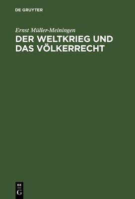 Der Weltkrieg Und Das Voelkerrecht: Eine Anklage Gegen Die Kriegfuhrung Des Dreiverbandes (Hardback)
