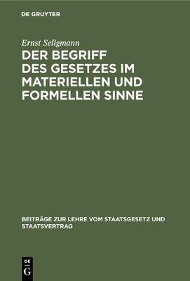 Der Begriff des Gesetzes im materiellen und formellen Sinne - Beitr ge Zur Lehre Vom Staatsgesetz Und Staatsvertrag 1 (Hardback)
