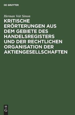 Kritische Er rterungen Aus Dem Gebiete Des Handelsregisters Und Der Rechtlichen Organisation Der Aktiengesellschaften (Hardback)