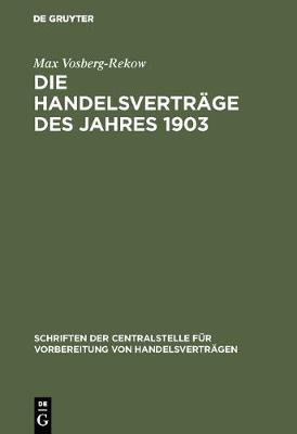 Die Handelsvertr ge Des Jahres 1903: Betrachtungen Und Vorschl ge - Schriften Der Centralstelle F r Vorbereitung Von Handelsvert 14 (Hardback)