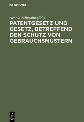 Patentgesetz Und Gesetz, Betreffend Den Schutz Von Gebrauchsmustern (Hardback)