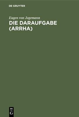 Die Daraufgabe (Arrha): Vergleichende Rechtsstudie (Hardback)