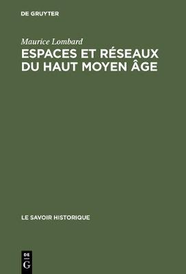 Espaces Et Reseaux Du Haut Moyen Age - Le Savoir Historique 2 (Hardback)