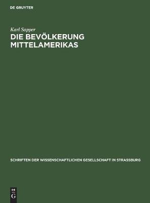 Die Bevoelkerung Mittelamerikas: Vortrag Gehalten in Der Wissenschaftlichen Gesellschaft Zu Strassburg Am 22. November 1913, Nachtraglich Erweitert Und Mit Anmerkungen Versehen - Schriften Der Wissenschaftlichen Gesellschaft in Strassburg 22 (Hardback)
