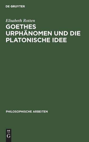 Goethes Urphanomen und die platonische Idee - Philosophische Arbeiten 8 (Hardback)