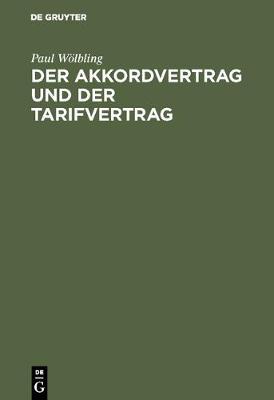 Der Akkordvertrag Und Der Tarifvertrag: Eine Darstellung Zweier Vertragsarten Aus Dem Modernen Wirtschaftsleben (Hardback)