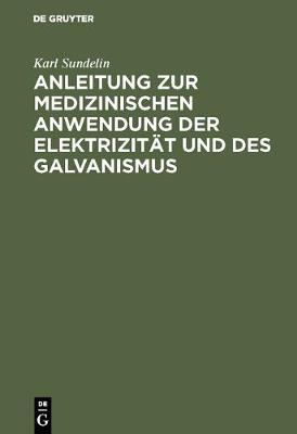 Anleitung Zur Medizinischen Anwendung Der Elektrizit t Und Des Galvanismus: Aus Vorhandenen Schriften Und Aus Der Erfahrung Zusammengetragen (Hardback)