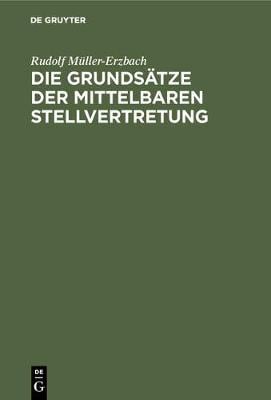 Die Grundsatze Der Mittelbaren Stellvertretung: Aus Der Interessenlage Entwickelt (Hardback)
