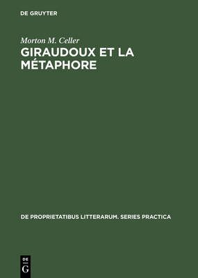 Giraudoux Et La M taphore: Une tude Des Images Dans Ses Romans - de Proprietatibus Litterarum. Series Practica 54 (Hardback)