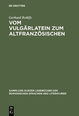 Vom Vulg rlatein Zum Altfranz sischen: Einf hrung in Das Studium Der Altfranz sischen Sprache - Sammlung Kurzer Lehrb cher Der Romanischen Sprachen Und Lite 15 (Hardback)