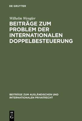 Beitr ge Zum Problem Der Internationalen Doppelbesteuerung: Die Begriffsbildung Im Internationalen Steuerrecht - Beitr ge Zum Ausl ndischen Und Internationalen Privatrecht 11 (Hardback)
