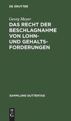 Das Recht Der Beschlagnahme Von Lohn- Und Gehaltsforderungen: Auf Grundlage Der Reichsgesetze Vom 21. Juni 1869 Und 29. M rz 1897 Und Der Zivilproze ordnung. Mit Einleitung, Anmerkungen Und Sachregister - Sammlung Guttentag 55 (Hardback)