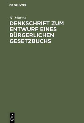 Denkschrift Zum Entwurf Eines B rgerlichen Gesetzbuchs: Nebst Drei Anlagen, Erg nzt Durch Hinweise Auf Die Beschl sse Des Reichstages Sowie Auf Die Paragraphen Des B rgerlichen Gesetzbuchs Und Seiner Nebengesetze (Hardback)