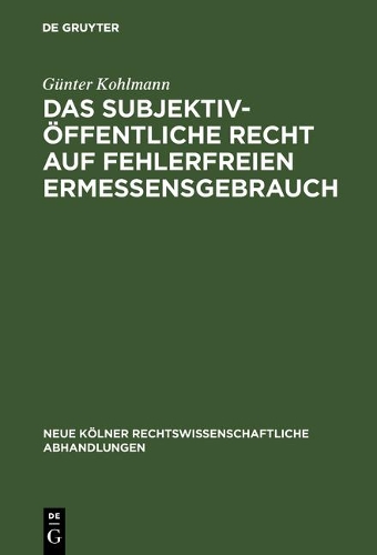 Das Subjektiv- ffentliche Recht Auf Fehlerfreien Ermessensgebrauch - Neue K lner Rechtswissenschaftliche Abhandlungen 34 (Hardback)