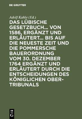 Das L bische Gesetzbuch... Von 1586, Erg nzt Und Erl utert... Bis Auf Die Neueste Zeit Und Die Pommersche Bauerordnung Vom 30. Dezember 1764 Erg nzt Und Erl utert Durch Die Entscheidungen Des K niglichen Ober-Tribunals: Zum Gebrauch F r Die Gerichte, Rechtsanw lte, Verwaltungsbeh rden, Magistrate (Hardback)