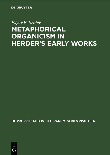 Metaphorical organicism in Herder's early works: A study of the relation of Herder's literary idiom to his worldview - De Proprietatibus Litterarum. Series Practica (Hardback)