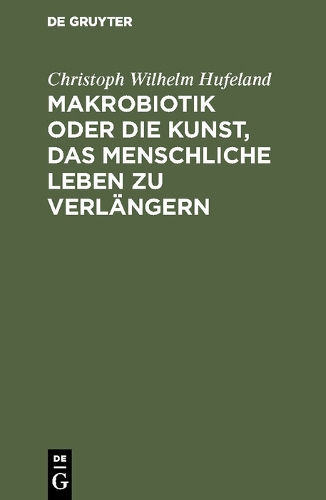 Makrobiotik Oder Die Kunst, Das Menschliche Leben Zu Verl ngern (Hardback)