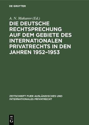 Die deutsche Rechtsprechung auf dem Gebiete des internationalen Privatrechts in den Jahren 1952-1953 - Zeitschrift Fuer Ausl ndisches Und Internationales Privatrec (Hardback)